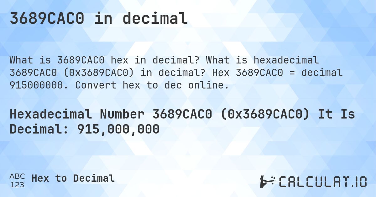 3689CAC0 in decimal. What is hexadecimal 3689CAC0 (0x3689CAC0) in decimal? Hex 3689CAC0 = decimal 915000000. Convert hex to dec online.