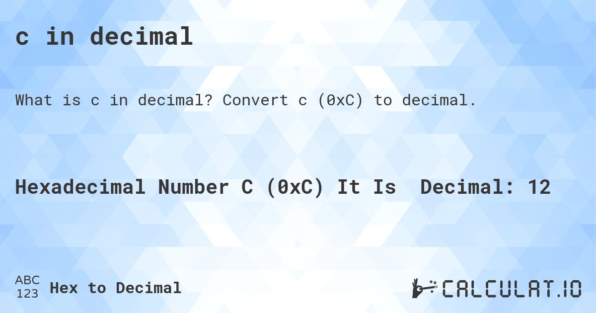 c in decimal. Convert c (0xC) to decimal.