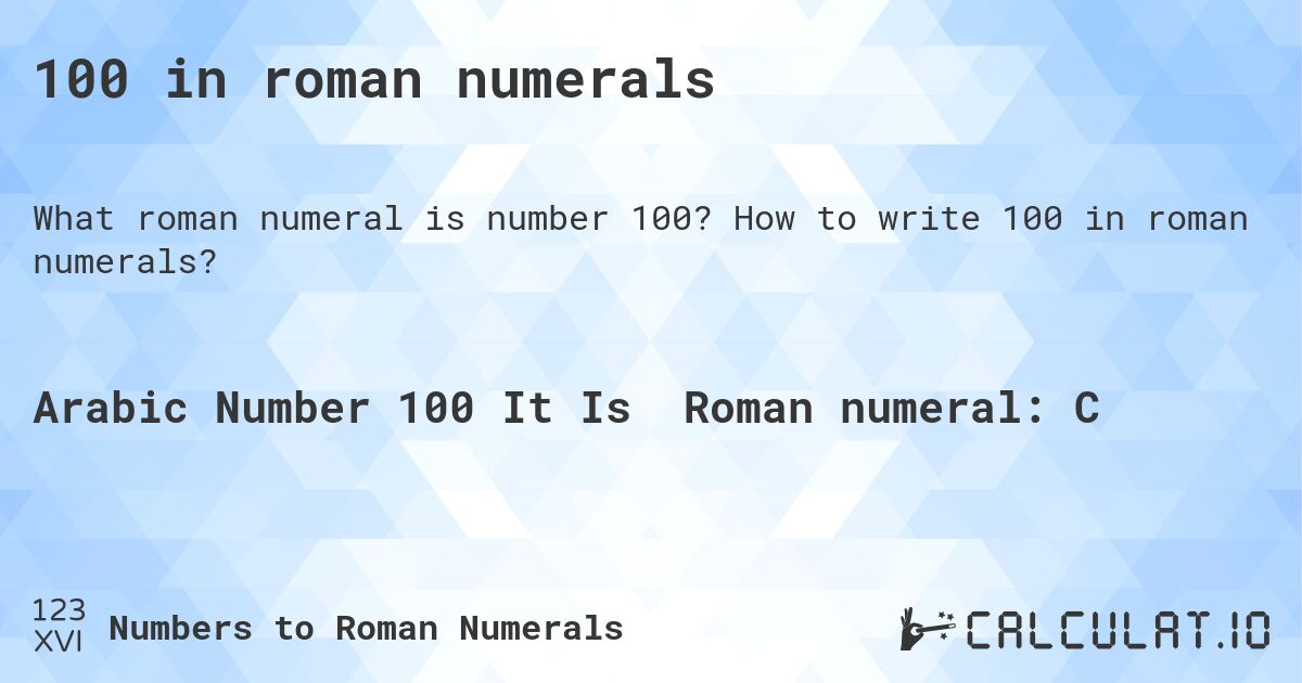 100 in roman numerals. How to write 100 in roman numerals?