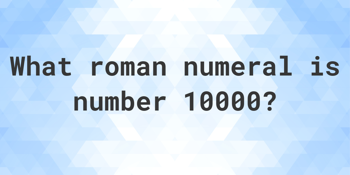 10000 in roman numerals Calculatio