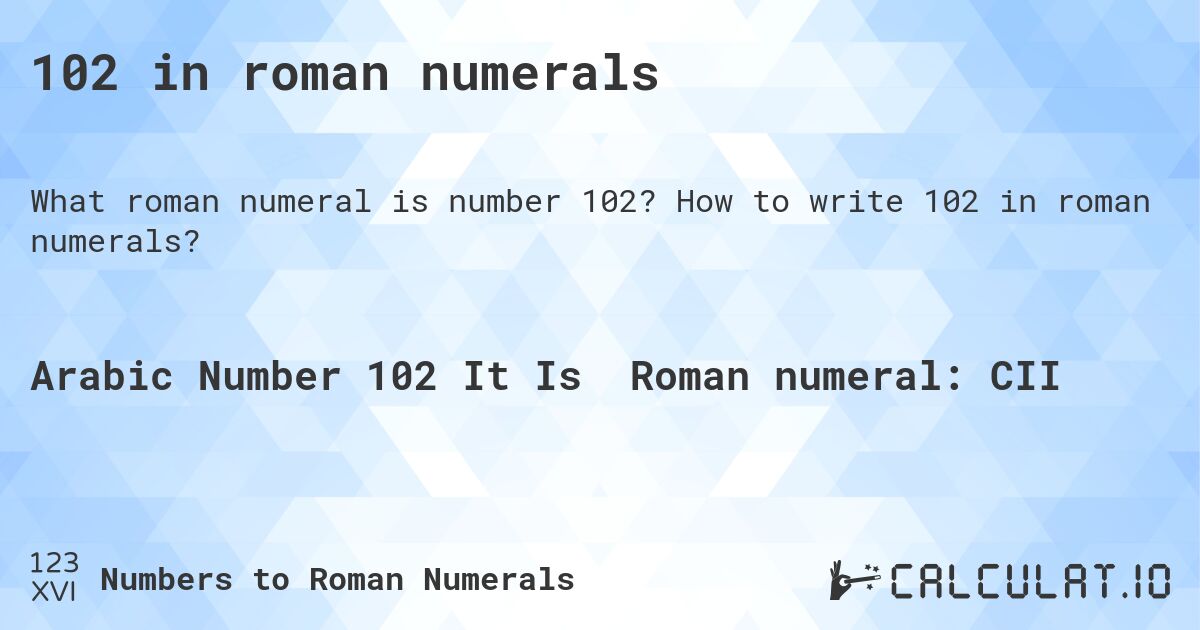 102 in roman numerals. How to write 102 in roman numerals?