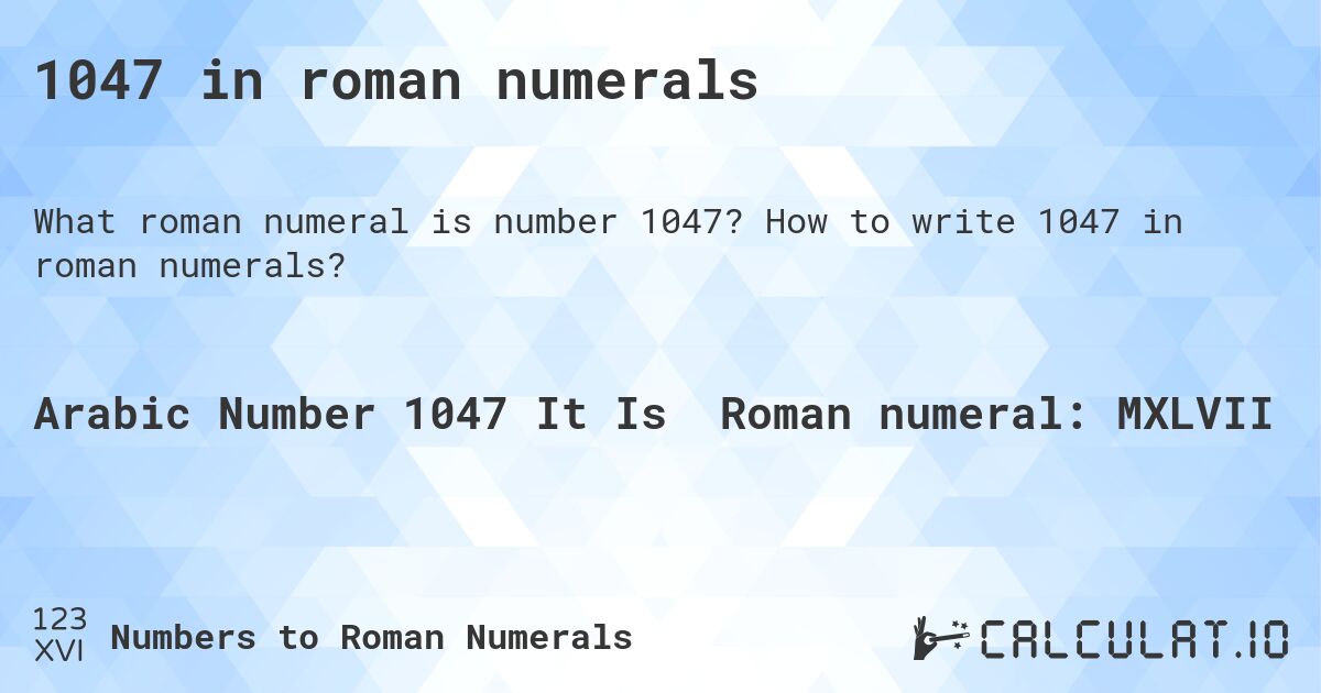 1047 in roman numerals. How to write 1047 in roman numerals?