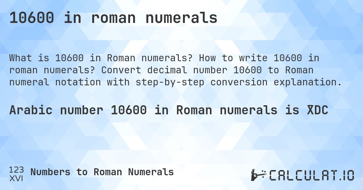 10600 in roman numerals. How to write 10600 in roman numerals? Convert decimal number 10600 to Roman numeral notation with step-by-step conversion explanation.