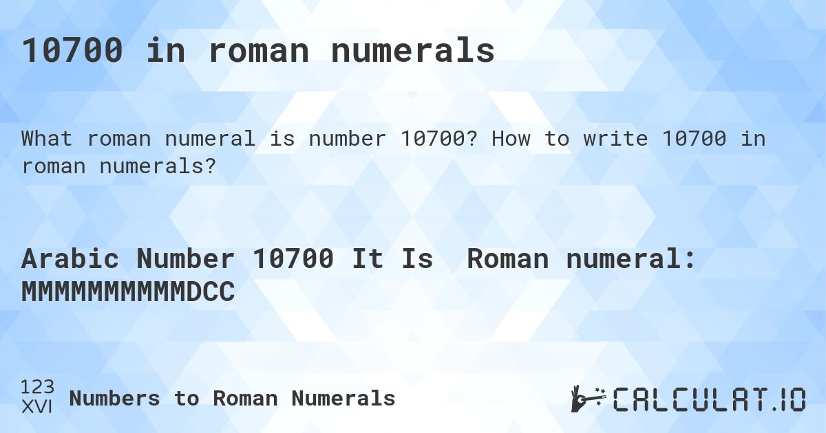 10700 in roman numerals. How to write 10700 in roman numerals?