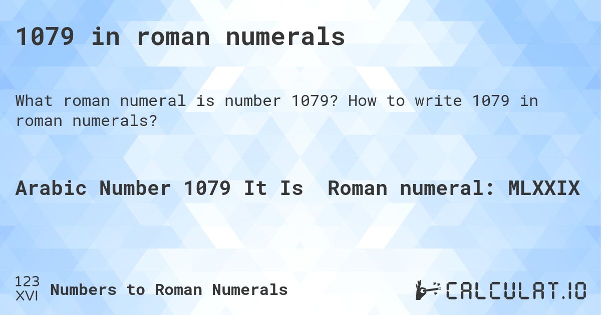 1079 in roman numerals. How to write 1079 in roman numerals?