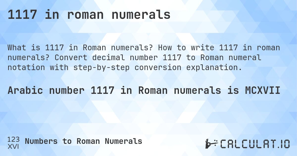 1117 in roman numerals. How to write 1117 in roman numerals? Convert decimal number 1117 to Roman numeral notation with step-by-step conversion explanation.