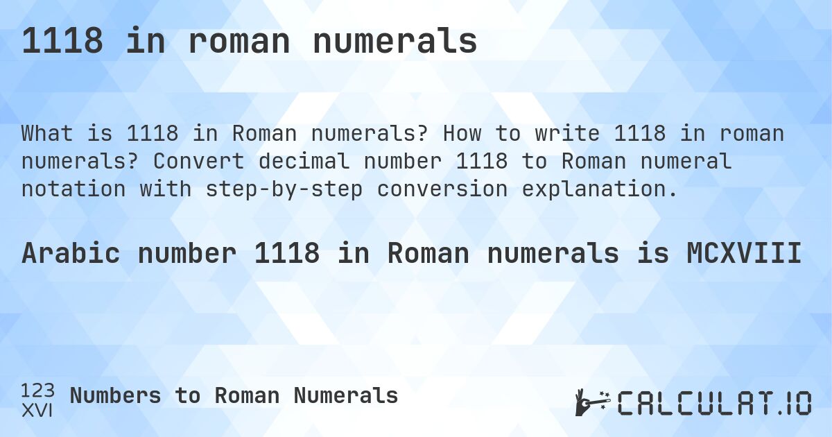 1118 in roman numerals. How to write 1118 in roman numerals? Convert decimal number 1118 to Roman numeral notation with step-by-step conversion explanation.