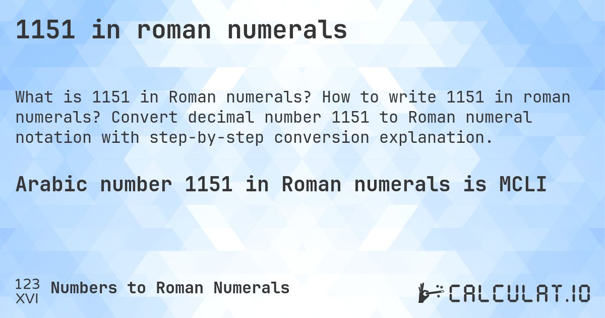 1151 in roman numerals. How to write 1151 in roman numerals? Convert decimal number 1151 to Roman numeral notation with step-by-step conversion explanation.