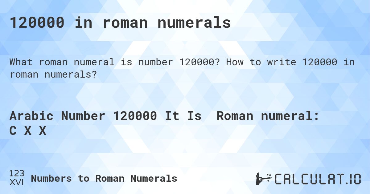 120000 in roman numerals. How to write 120000 in roman numerals?