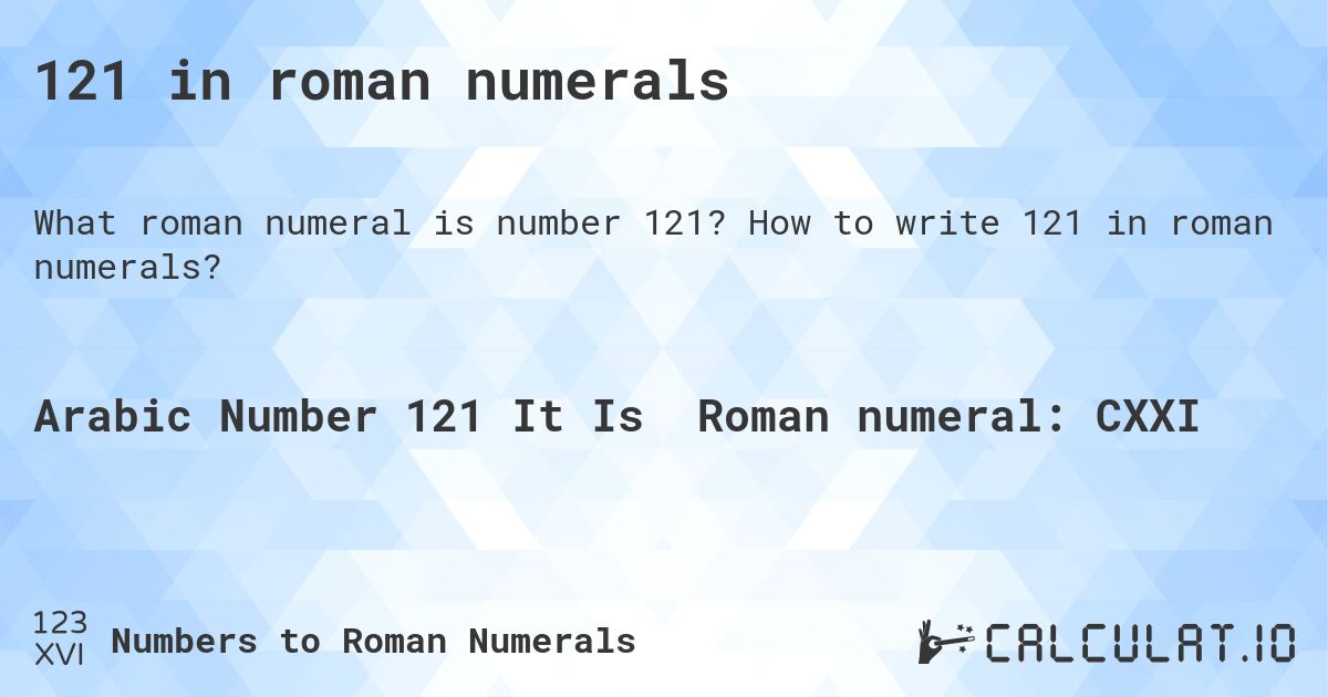 121 in roman numerals. How to write 121 in roman numerals?