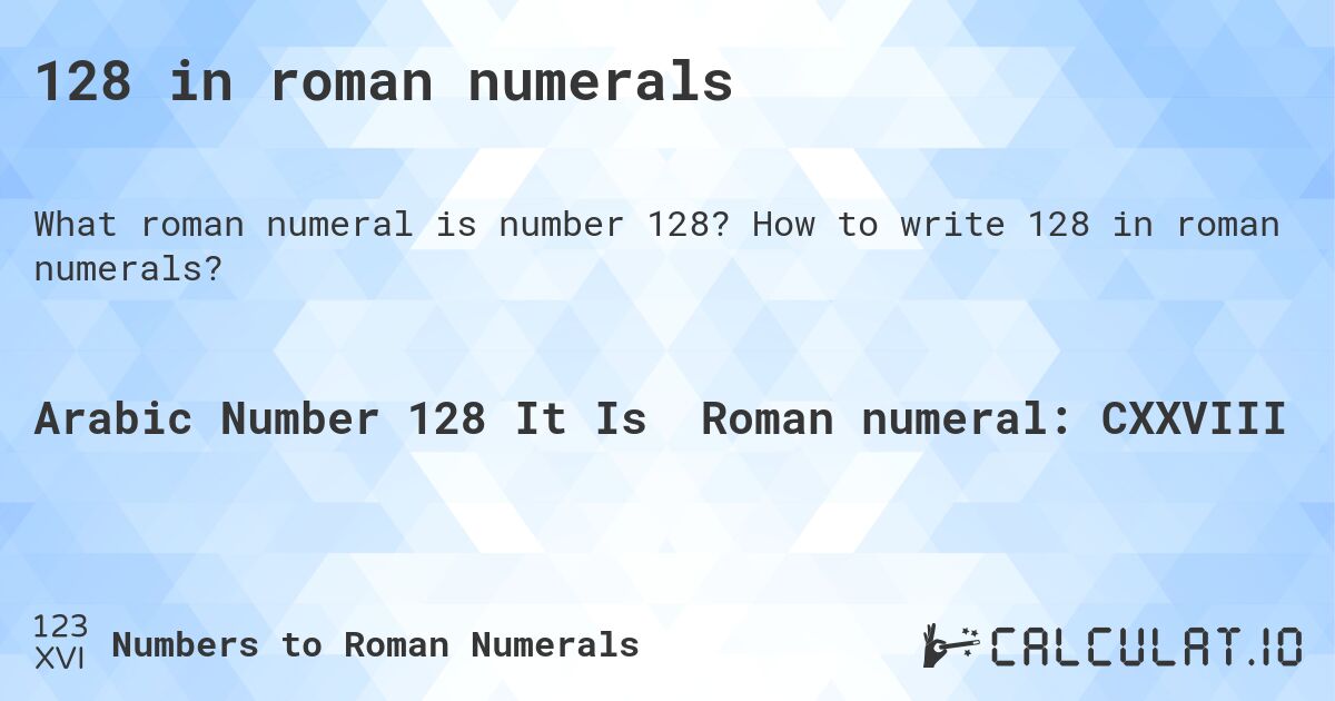 128 in roman numerals. How to write 128 in roman numerals?