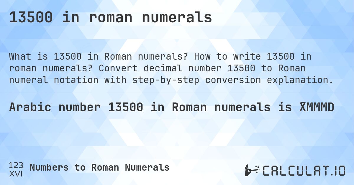 13500 in roman numerals. How to write 13500 in roman numerals? Convert decimal number 13500 to Roman numeral notation with step-by-step conversion explanation.