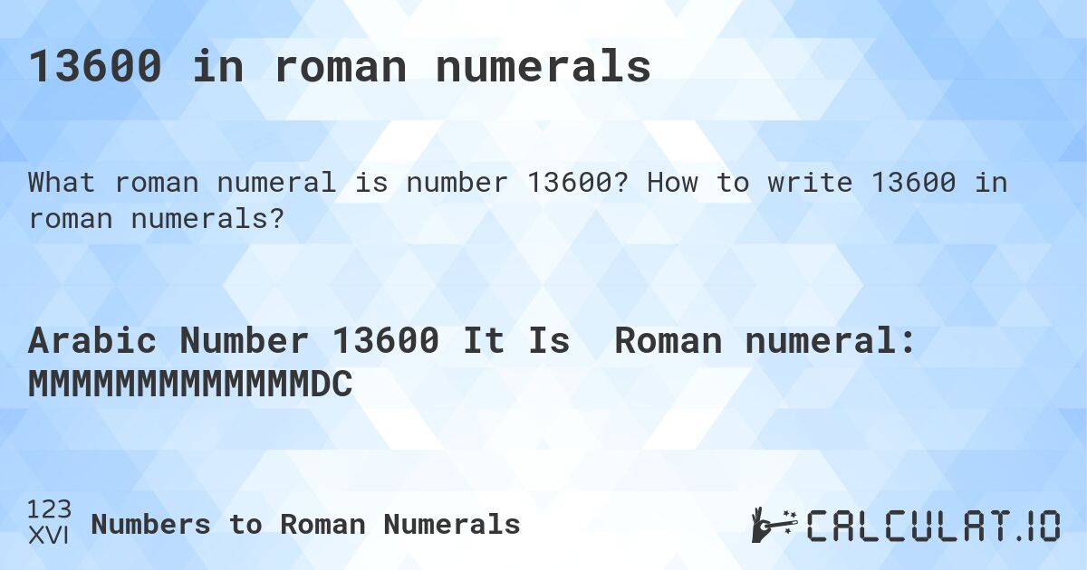 13600 in roman numerals. How to write 13600 in roman numerals?