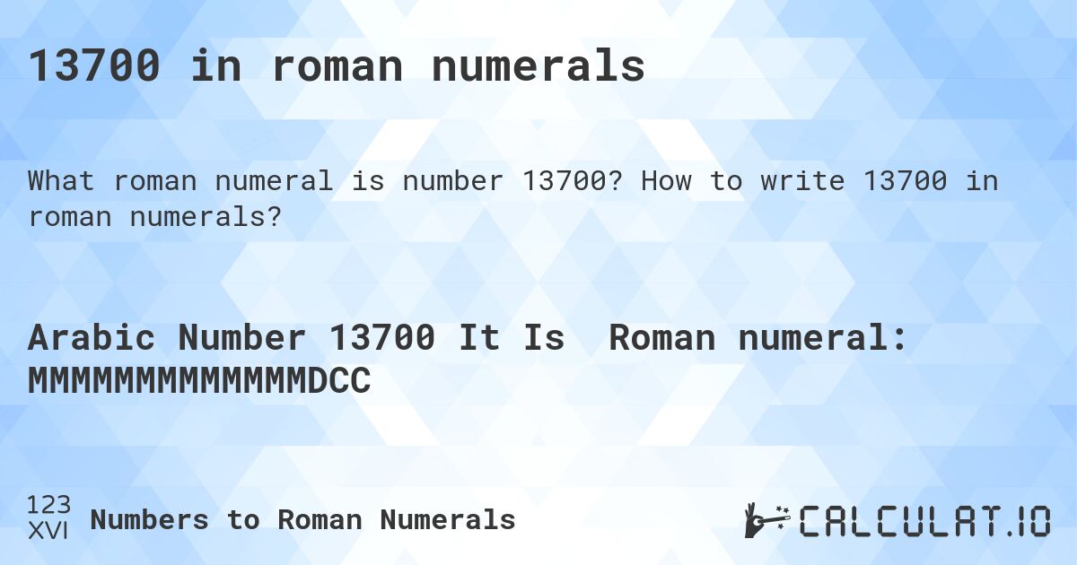 13700 in roman numerals. How to write 13700 in roman numerals?