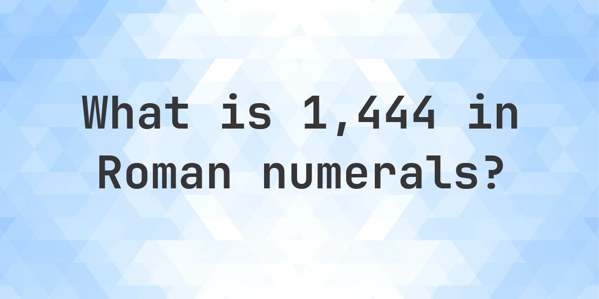 1444 in roman numerals - Calculatio