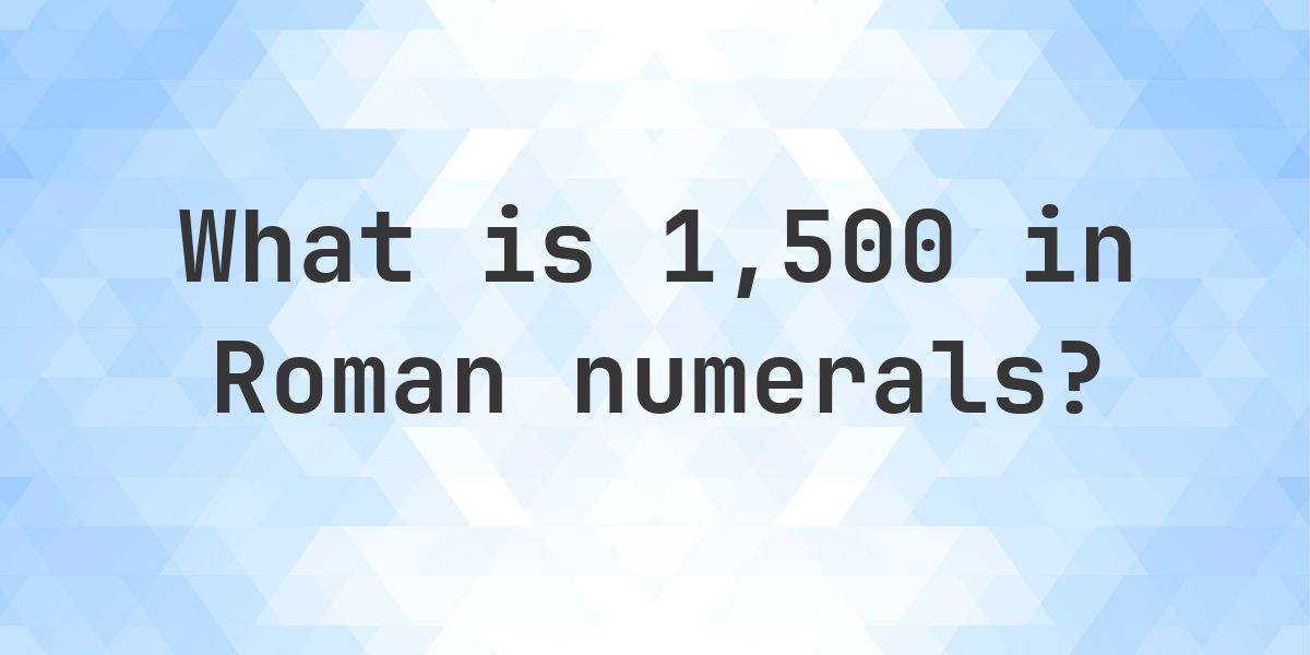 1500 in roman numerals - Calculatio