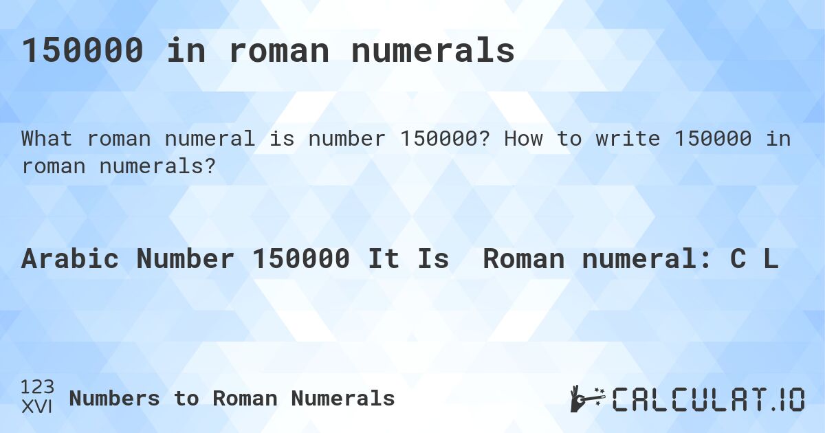 150000 in roman numerals. How to write 150000 in roman numerals?