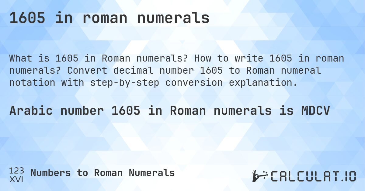 1605 in roman numerals. How to write 1605 in roman numerals? Convert decimal number 1605 to Roman numeral notation with step-by-step conversion explanation.