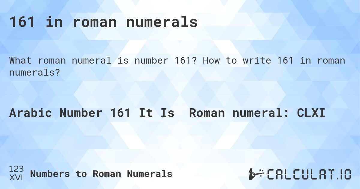 161 in roman numerals. How to write 161 in roman numerals?