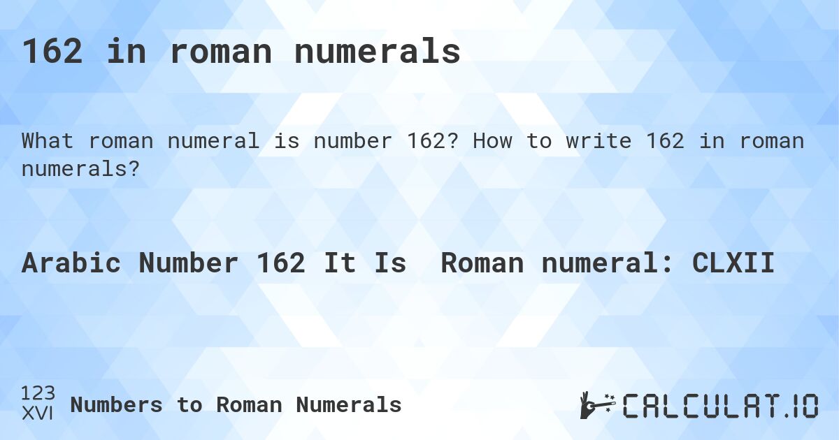 162 in roman numerals. How to write 162 in roman numerals?