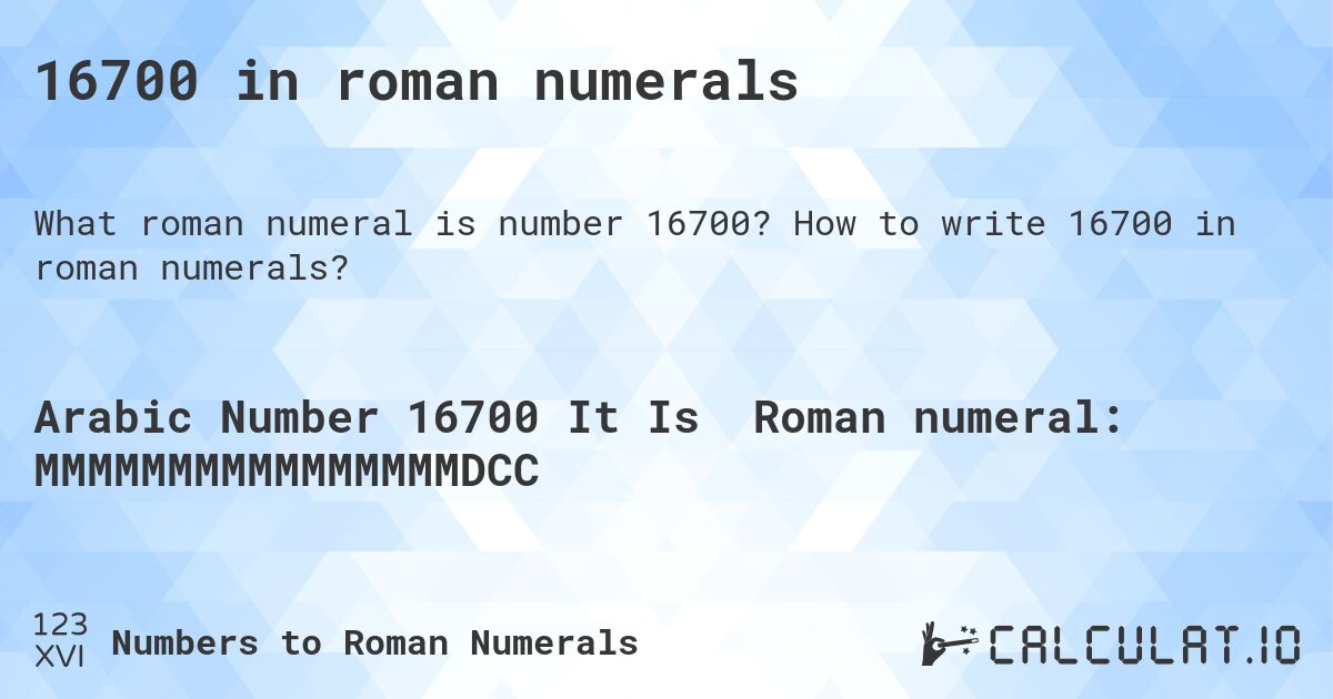 16700 in roman numerals. How to write 16700 in roman numerals?