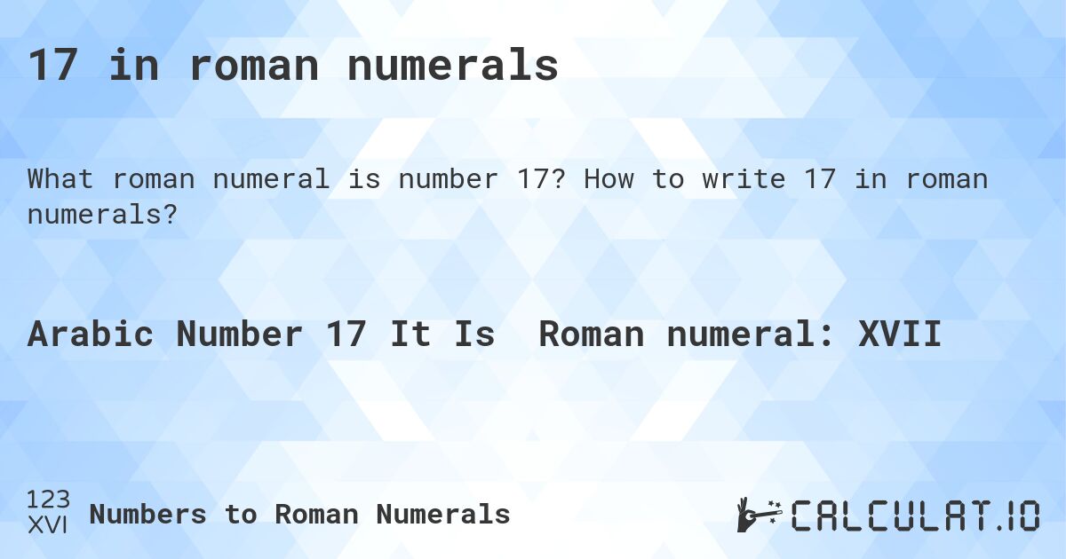 17 in roman numerals. How to write 17 in roman numerals?