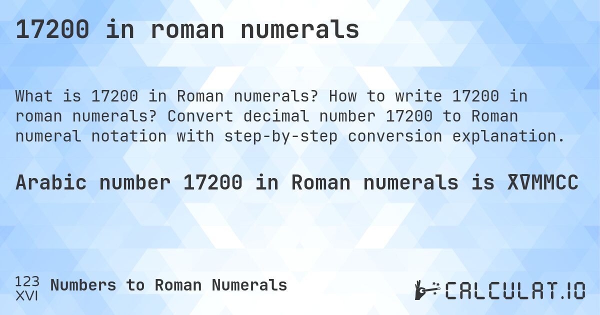 17200 in roman numerals. How to write 17200 in roman numerals? Convert decimal number 17200 to Roman numeral notation with step-by-step conversion explanation.
