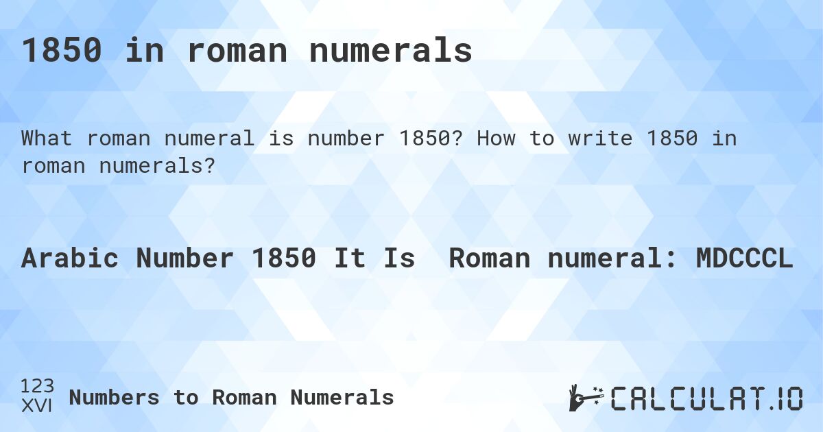 1850 in roman numerals. How to write 1850 in roman numerals?