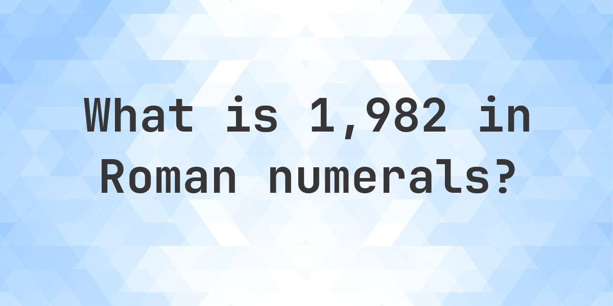 1982 in roman numerals - Calculatio