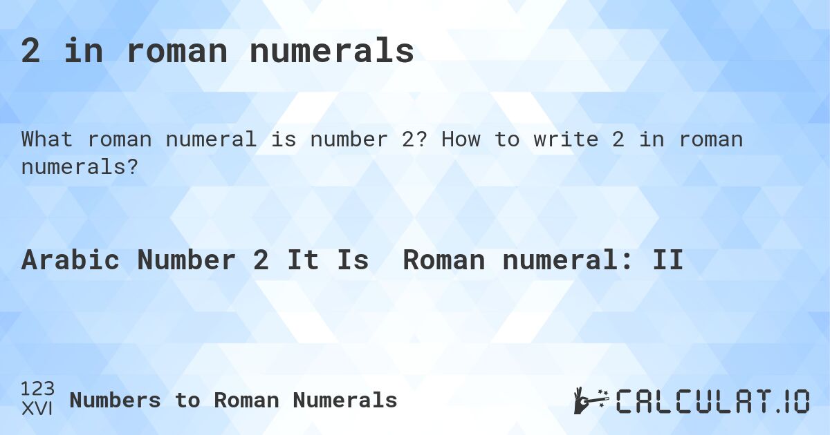2 in roman numerals. How to write 2 in roman numerals?