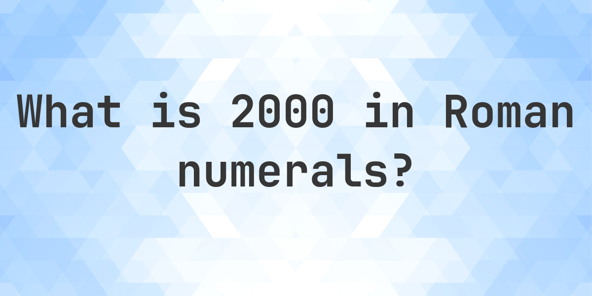 2000 in roman numerals - Calculatio