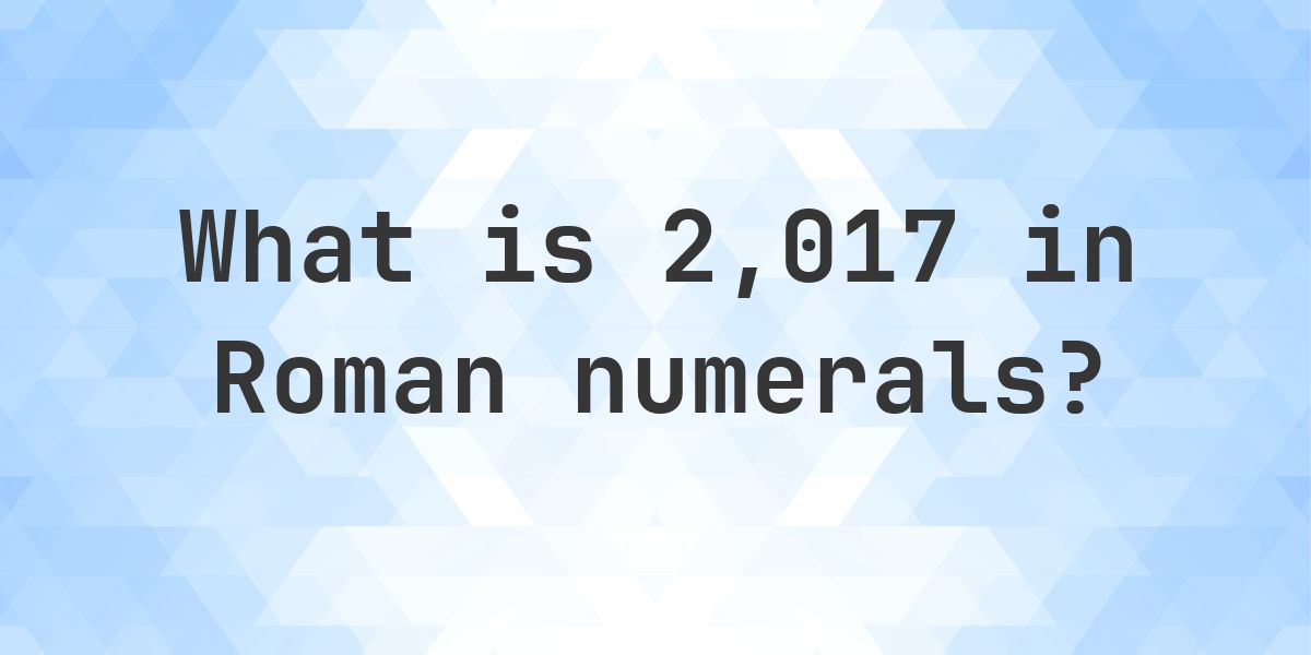 2017 in roman numerals - Calculatio