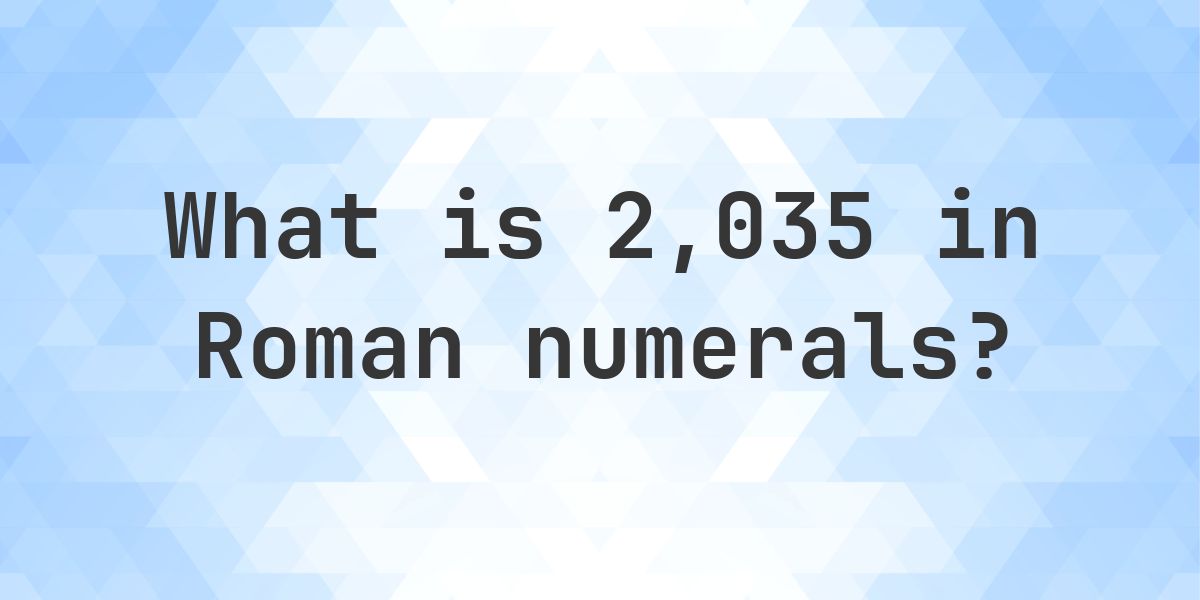 2035 in roman numerals - Calculatio