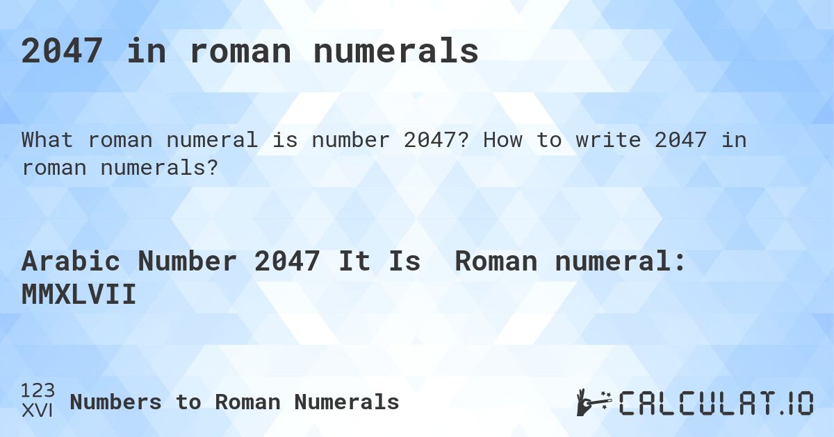 2047 in roman numerals. How to write 2047 in roman numerals?