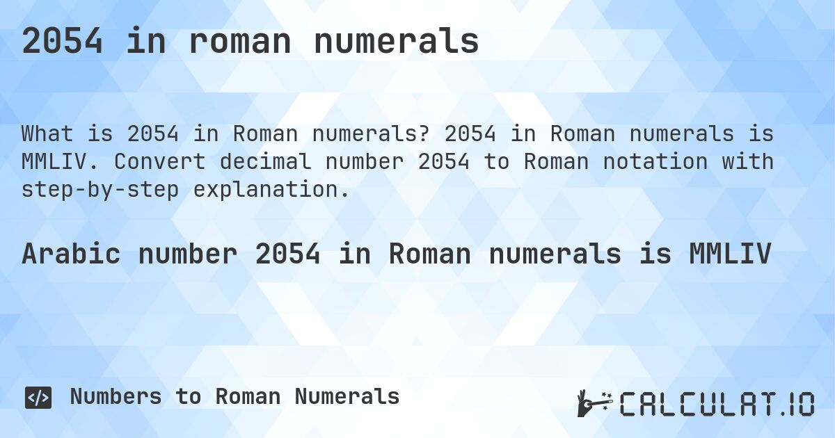 2054 in roman numerals. 2054 in Roman numerals is MMLIV. Convert decimal number 2054 to Roman notation with step-by-step explanation.
