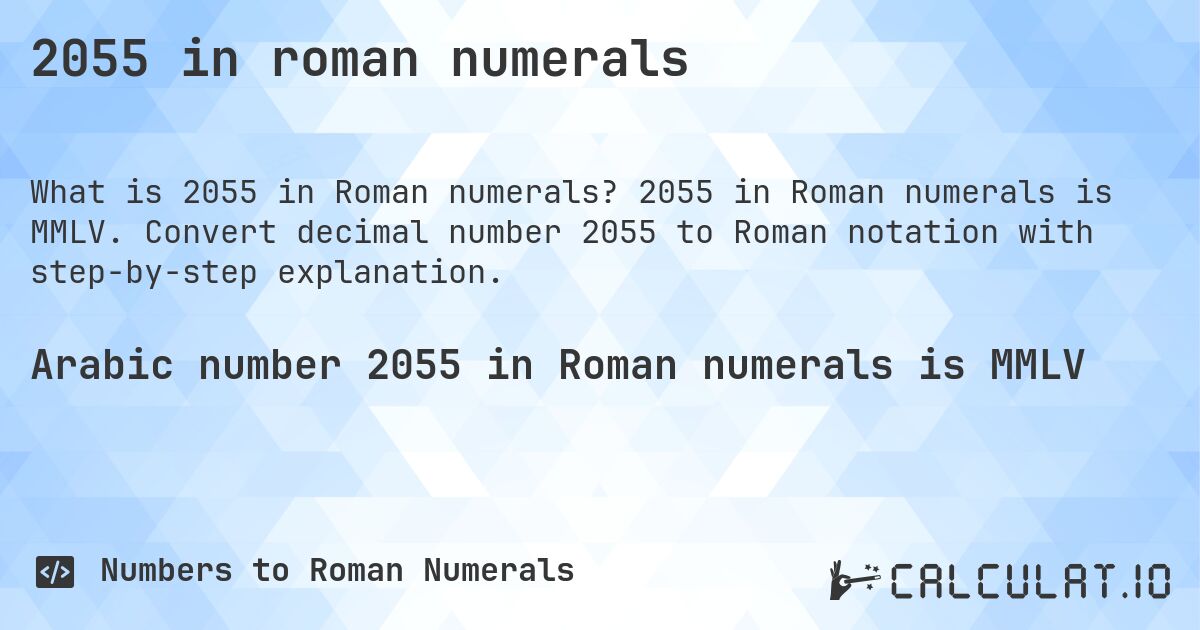 2055 in roman numerals. 2055 in Roman numerals is MMLV. Convert decimal number 2055 to Roman notation with step-by-step explanation.