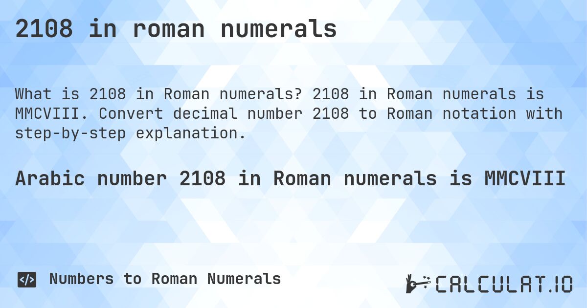 2108 in roman numerals. 2108 in Roman numerals is MMCVIII. Convert decimal number 2108 to Roman notation with step-by-step explanation.