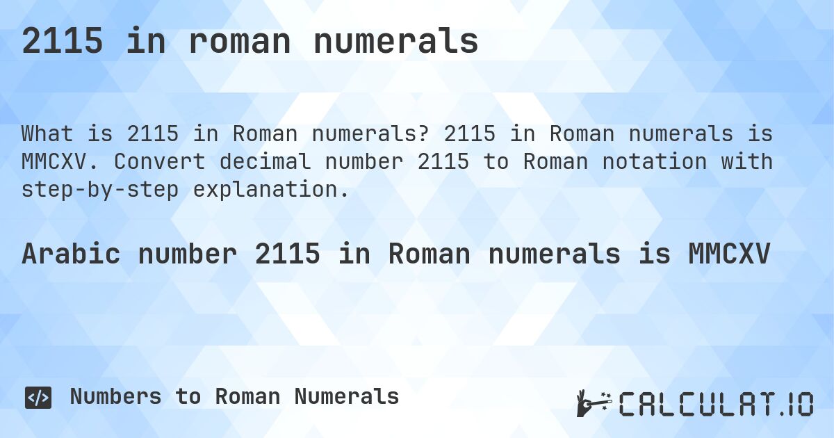 2115 in roman numerals. 2115 in Roman numerals is MMCXV. Convert decimal number 2115 to Roman notation with step-by-step explanation.