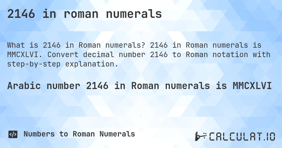 2146 in roman numerals. 2146 in Roman numerals is MMCXLVI. Convert decimal number 2146 to Roman notation with step-by-step explanation.