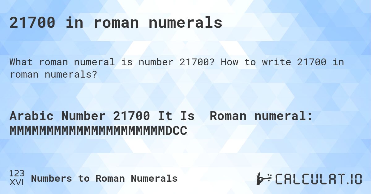 21700 in roman numerals. How to write 21700 in roman numerals?