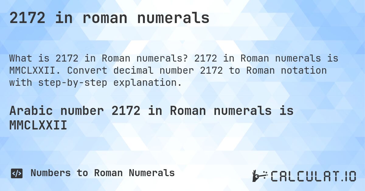 2172 in roman numerals. 2172 in Roman numerals is MMCLXXII. Convert decimal number 2172 to Roman notation with step-by-step explanation.