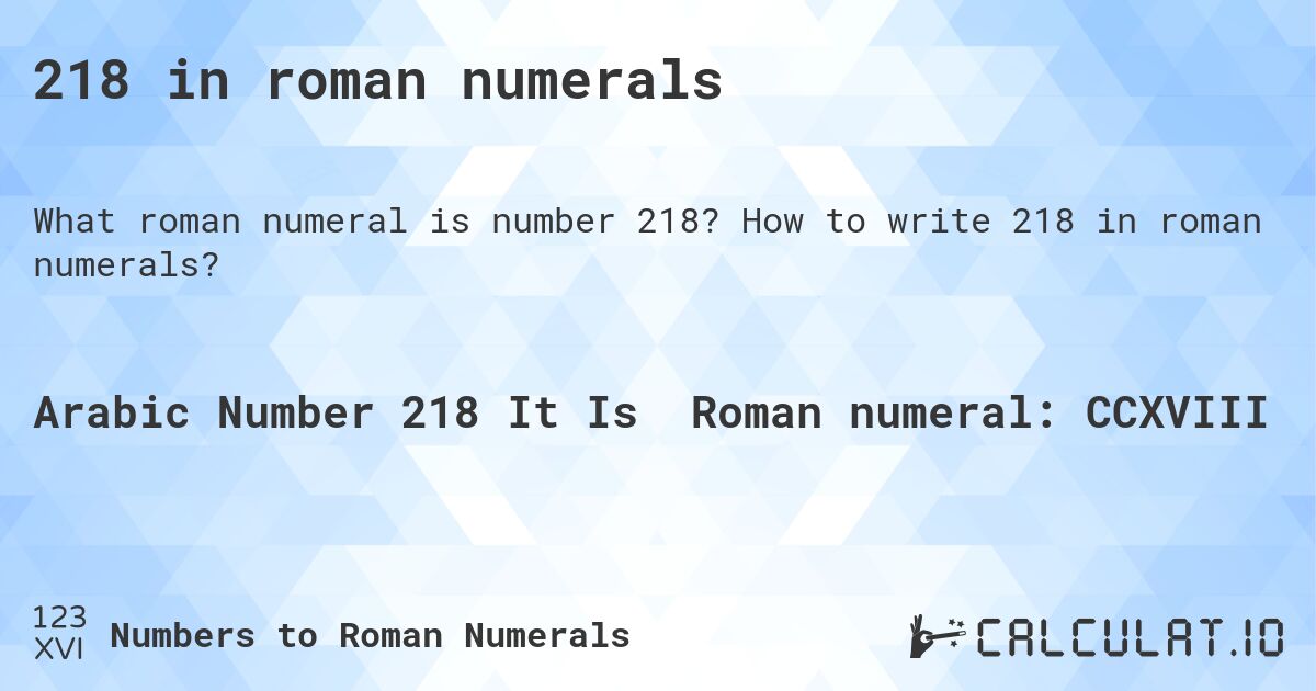218 in roman numerals. How to write 218 in roman numerals?