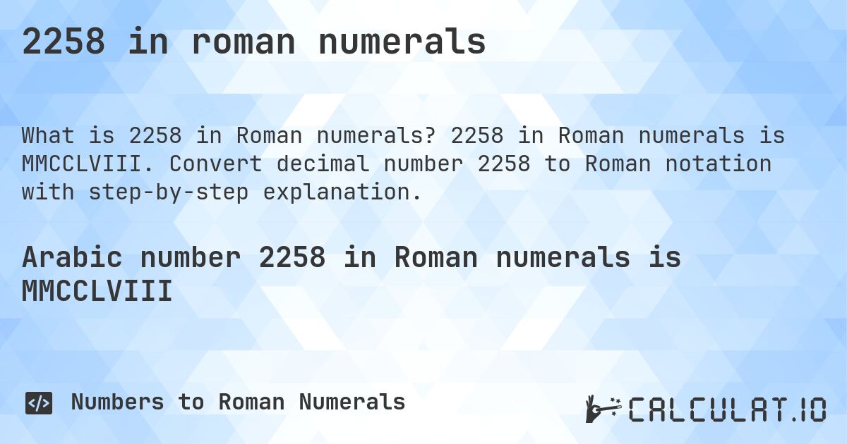 2258 in roman numerals. 2258 in Roman numerals is MMCCLVIII. Convert decimal number 2258 to Roman notation with step-by-step explanation.