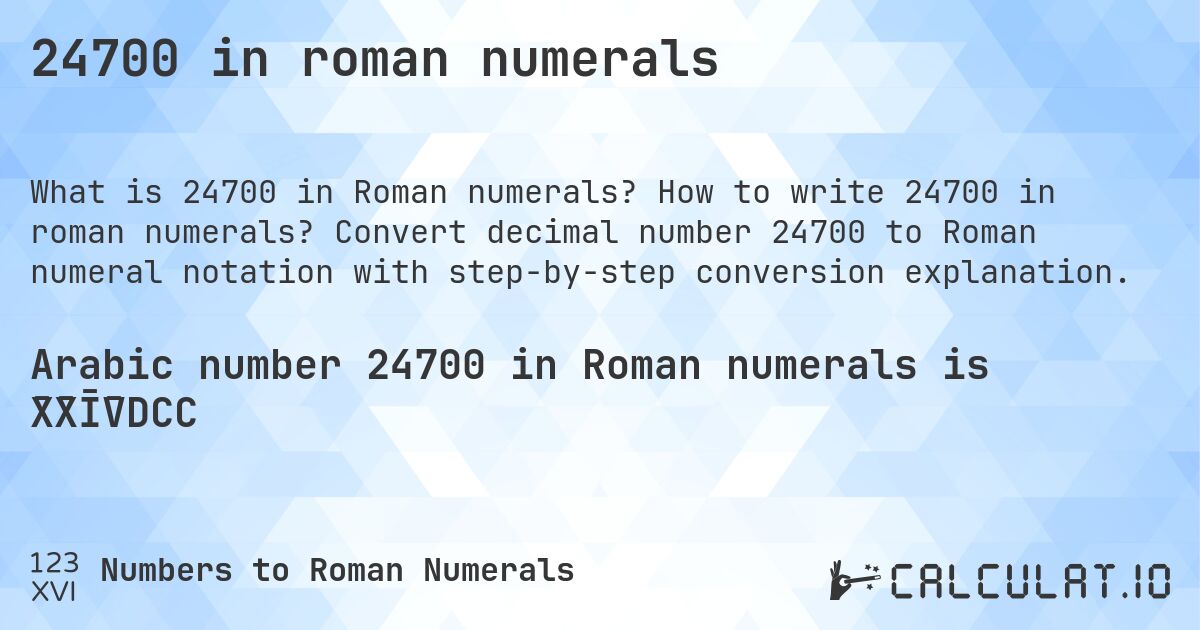 24700 in roman numerals. How to write 24700 in roman numerals? Convert decimal number 24700 to Roman numeral notation with step-by-step conversion explanation.