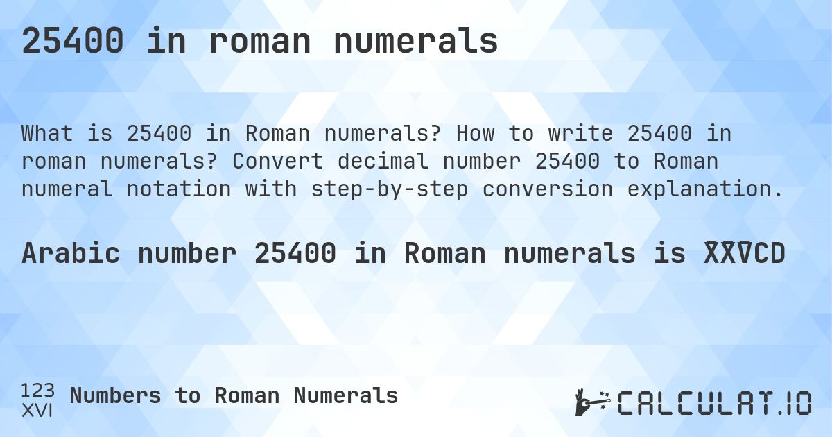 25400 in roman numerals. How to write 25400 in roman numerals? Convert decimal number 25400 to Roman numeral notation with step-by-step conversion explanation.