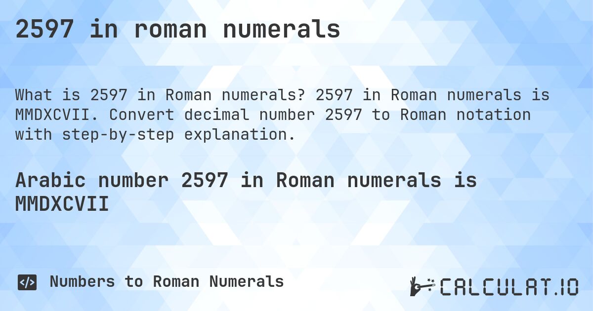 2597 in roman numerals. 2597 in Roman numerals is MMDXCVII. Convert decimal number 2597 to Roman notation with step-by-step explanation.