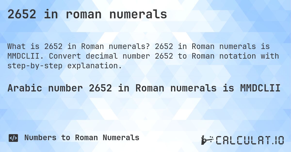 2652 in roman numerals. 2652 in Roman numerals is MMDCLII. Convert decimal number 2652 to Roman notation with step-by-step explanation.