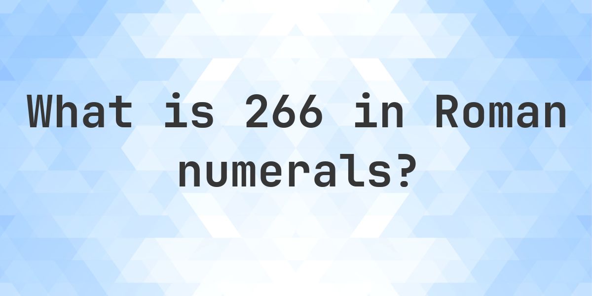 266 in roman numerals - Calculatio