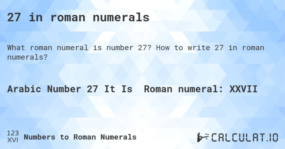27 in roman numerals. How to write 27 in roman numerals?