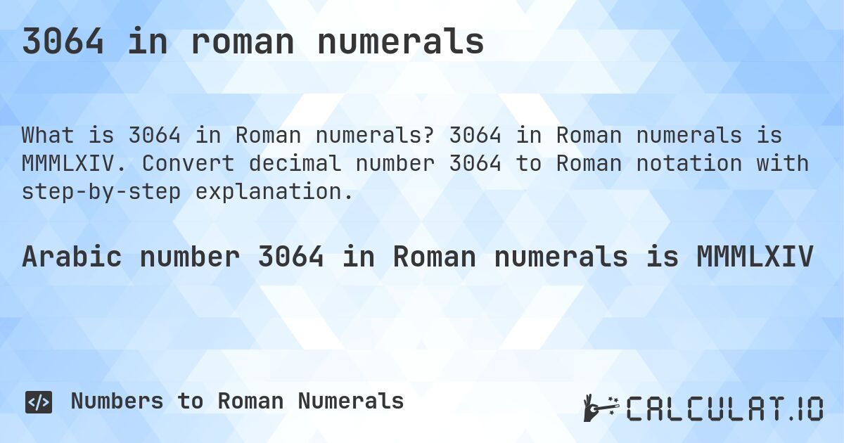 3064 in roman numerals. 3064 in Roman numerals is MMMLXIV. Convert decimal number 3064 to Roman notation with step-by-step explanation.
